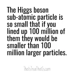 The Higgs boson sub-atomic particle is so small that if you lined up 100 million of them they would be smaller than 100 million larger particles.